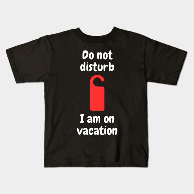 Do not disturb - I am on vacation Kids T-Shirt by Kacper O.